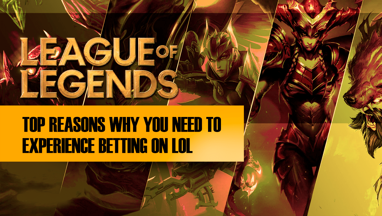 TOP REASONS WHY YOU NEED TO EXPERIENCE BETTING ON LOL